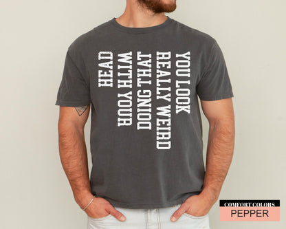 Funny Sarcastic Saying T-Shirt: You Look Really Weird