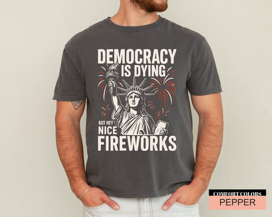 Bold Protest for Activists And Free Thinkers, Statue Of Liberty Fireworks Shirt, Democracy Is Dying But Hey Nice Fireworks, Anti Trump Shirt