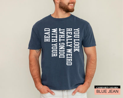 Funny Sarcastic Saying T-Shirt: You Look Really Weird