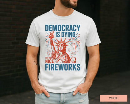 Bold Protest for Activists And Free Thinkers, Statue Of Liberty Fireworks Shirt, Democracy Is Dying But Hey Nice Fireworks, Anti Trump Shirt