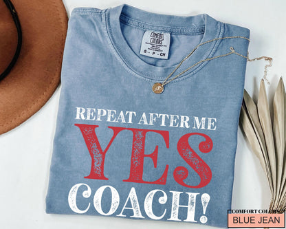 Funny Coach Shirt: Repeat After Me - Yes Coach