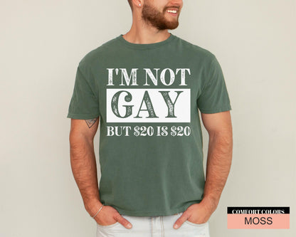 Sarcastic Saying Shirt, I'm Not Gay But 20 USD is 20 USD, Funny Birthday Gift, Edgy Adult Humor Gag Gift, Offensive Meme Shirt
