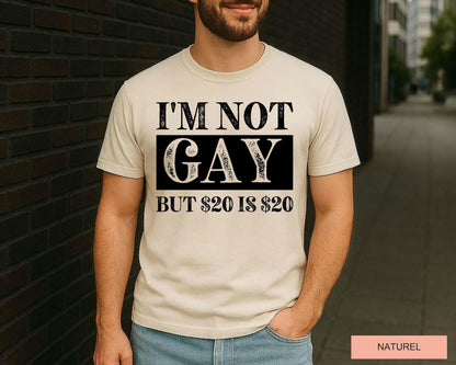 Sarcastic Saying Shirt, I'm Not Gay But 20 USD is 20 USD, Funny Birthday Gift, Edgy Adult Humor Gag Gift, Offensive Meme Shirt