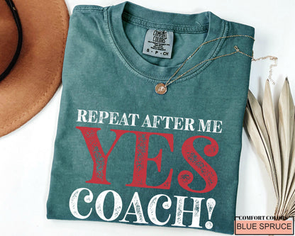 Funny Coach Shirt: Repeat After Me - Yes Coach