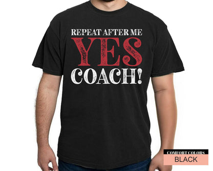 Funny Coach Shirt: Repeat After Me - Yes Coach