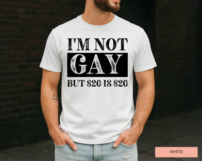 Sarcastic Saying Shirt, I'm Not Gay But 20 USD is 20 USD, Funny Birthday Gift, Edgy Adult Humor Gag Gift, Offensive Meme Shirt