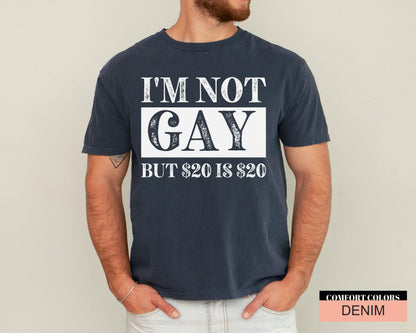 Sarcastic Saying Shirt, I'm Not Gay But 20 USD is 20 USD, Funny Birthday Gift, Edgy Adult Humor Gag Gift, Offensive Meme Shirt