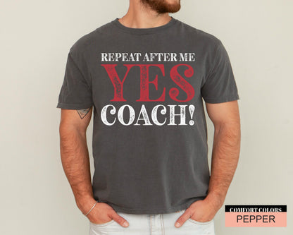 Funny Coach Shirt: Repeat After Me - Yes Coach