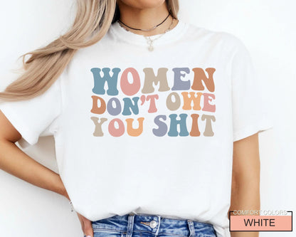 Women Don't Owe You Shit, Feminism Shirt, International Women's Day Gift