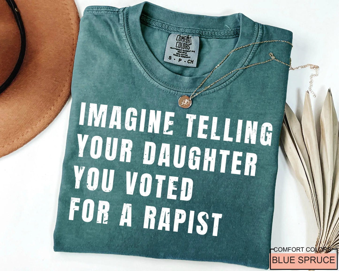 Women's Rights Quote Shirt: Imagine Telling Your Daughter You Voted For A Rapist - Feminist Protest Outfit