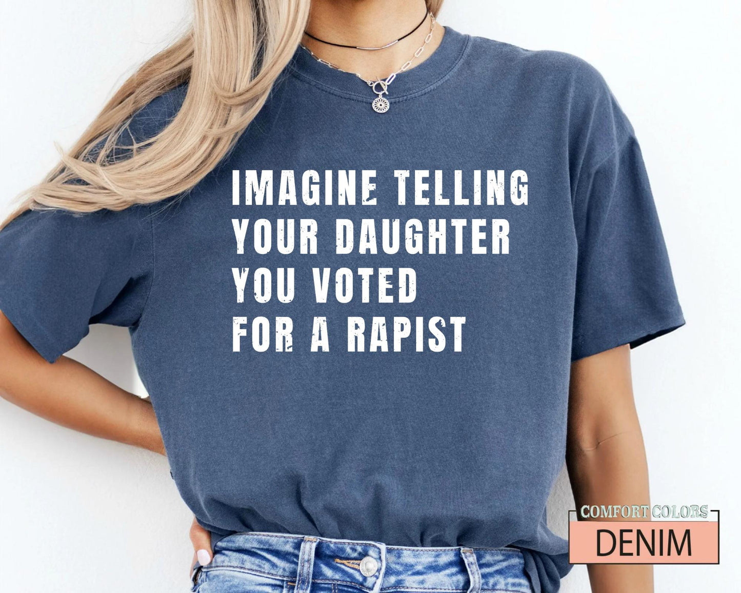 Women's Rights Quote Shirt: Imagine Telling Your Daughter You Voted For A Rapist - Feminist Protest Outfit