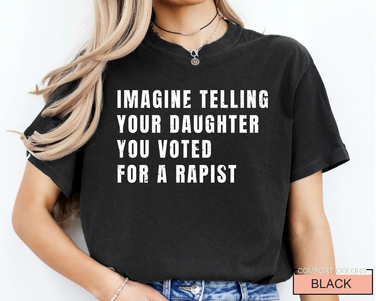 Women's Rights Quote Shirt: Imagine Telling Your Daughter You Voted For A Rapist - Feminist Protest Outfit