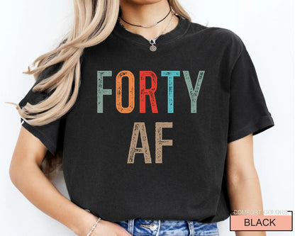 Forty AF Shirt - Humorous Saying 40th Birthday Male Female Shirt