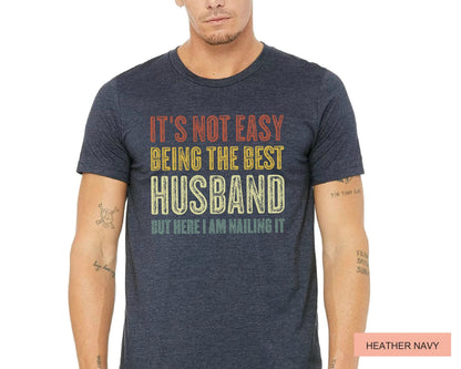 Husband Gift Shirt, Funny Best Husband Ever T-Shirt, It's Not Easy Being The Best Husband But Here I Am Nailing It