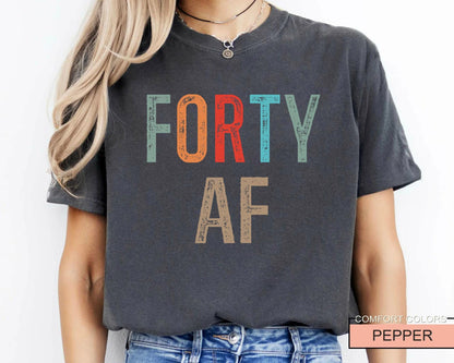 Forty AF Shirt - Humorous Saying 40th Birthday Male Female Shirt