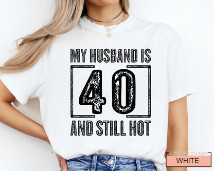 My Husband is 40 and Still Hot Shirt - Hubby Wife Appreciation T-Shirt