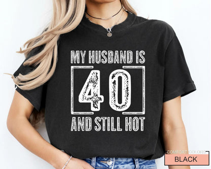 My Husband is 40 and Still Hot Shirt - Hubby Wife Appreciation T-Shirt