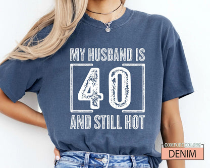 My Husband is 40 and Still Hot Shirt - Hubby Wife Appreciation T-Shirt