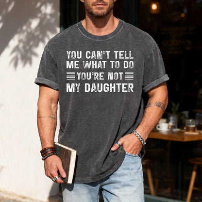 Papa Daughter Humor Tshirt - You can't tel me what to do You're Not My Daughter