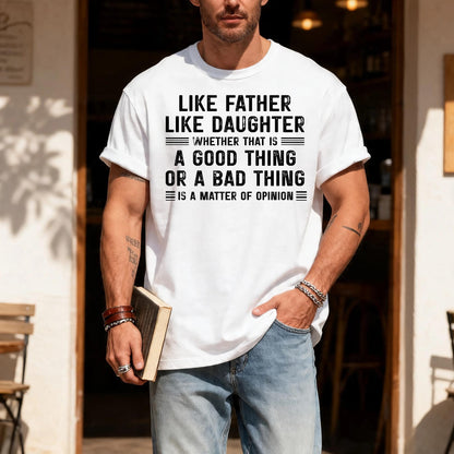 Funny Father's Day Shirt, Like Father Like Daughter Whether That Is A Good Thing Or A Bad Thing Is A Matter Of Opinion