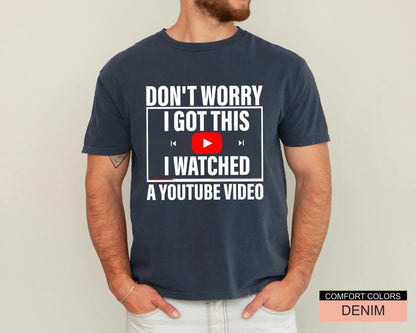 Funny Meme Shirt: Don't Worry I Watched a YouTube Video