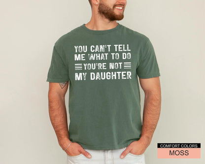Papa Daughter Humor Tshirt - You can't tel me what to do You're Not My Daughter