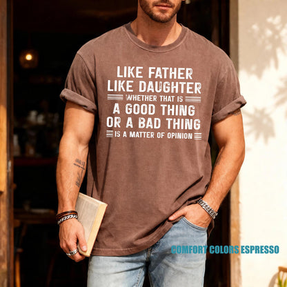 Funny Father's Day Shirt, Like Father Like Daughter Whether That Is A Good Thing Or A Bad Thing Is A Matter Of Opinion