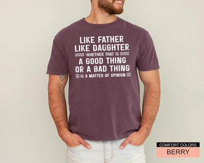 Funny Father's Day Shirt, Like Father Like Daughter Whether That Is A Good Thing Or A Bad Thing Is A Matter Of Opinion