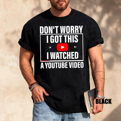 Funny Meme Shirt: Don't Worry I Watched a YouTube Video