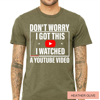 Funny Meme Shirt: Don't Worry I Watched a YouTube Video