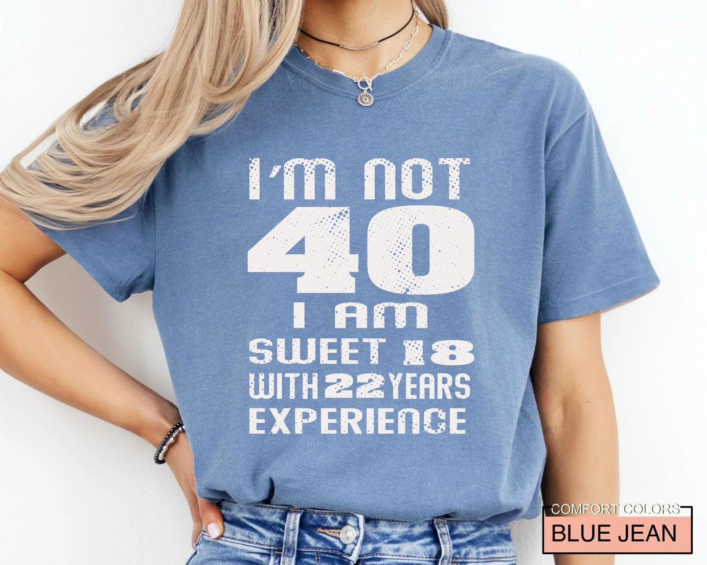 Funny Women Birthday Shirt, I am Not 40 I Am Sweet 18 With 22 Years Experience