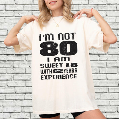 Funny Grandma Birthday Shirt, I am Not 80 I Am Sweet 18 With 62 Years Experience