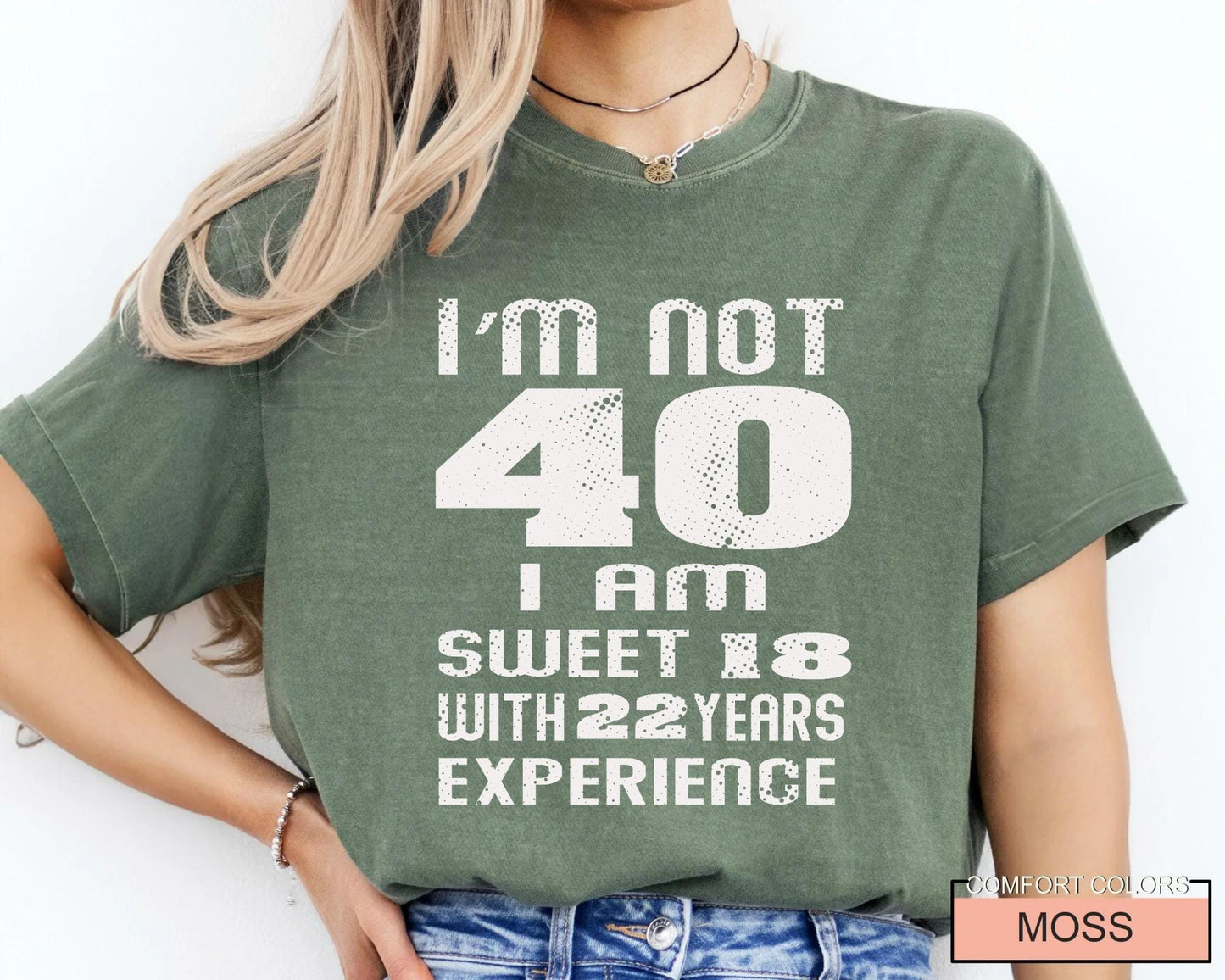 Funny Women Birthday Shirt, I am Not 40 I Am Sweet 18 With 22 Years Experience