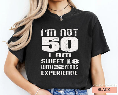Funny Mother Birthday Shirt, I am Not 50 I Am Sweet 18 With 32 Years Experience