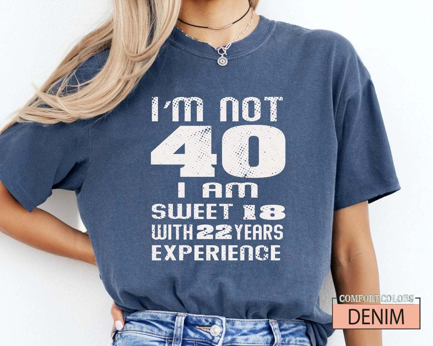 Funny Women Birthday Shirt, I am Not 40 I Am Sweet 18 With 22 Years Experience